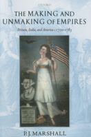 The Making and Unmaking of Empires: Britain, India, and America c.1750-1783 0199278954 Book Cover