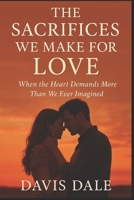 The Sacrifices We Make for Love: When the Heart Demands More Than We Ever Imagined B0FQBF74BP Book Cover
