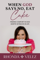 When God Says No, Eat Cake: Finding Comfort in God Despite Setbacks in Life 1966798334 Book Cover