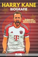 HARRY KANE BIOGRAFIE: Die Reise einer Fußballikone von der Akademie in die Welt (German Edition) B0DWLHQKW9 Book Cover