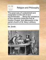 The great duty of contentment and resignation to the will of God recommended. ... Being the substance of four sermons preached first at Hoxton Chapel. ... in the parish church of St. Mary Lothbury. 117144690X Book Cover
