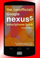 The (Unofficial) Google Nexus 5 SmartPhone Book - Second Edition: The missing manual for LG's Android 4.4 KitKat phone 149608618X Book Cover