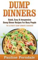 Dump Dinners: Quick, Easy & Inexpensive Dump Dinner Recipes for Busy People - The Ultimate Dump Dinners Cookbook 1519611005 Book Cover