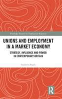 Unions and Employment in a Market Economy: Strategy, Influence and Power in Contemporary Britain 0367786796 Book Cover