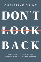 Don't Look Back: Getting Unstuck and Moving Forward with Passion and Purpose 1400226570 Book Cover