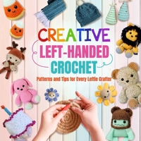 Creative Left-Handed Crochet: Patterns and Tips for Every Leftie Crafter B0DS13Y8JS Book Cover