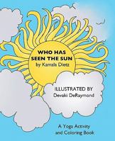 Who Has Seen the Sun: A Yoga Activity and Coloring Book 1463582773 Book Cover