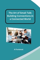 The Art of Small Talk: Building Connections in a Connected World 338420090X Book Cover
