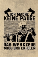 Ich mache keine Pause das Werkzeug muss sich erholen - Notizbuch: Für Holzfäller, Holzliebhaber | Notizbuch Tagebuch ... | Holzfäller, Waldarbeiter & ... Wald Motorsäge Fans Notebook (German Edition) 1674076835 Book Cover