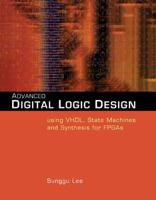 Advanced Digital Logic Design Using VHDL, State Machines, and Synthesis for FPGA's 0534466028 Book Cover