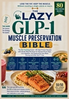 The Lazy GLP-1 Muscle Preservation Bible: The No-Tracking Guide + 80 High-Protein Recipes with Gentle Meal Routines for Nausea-Prone Days, Low ... Lean Mass During and After GLP-1 Use B0H7QHXCC5 Book Cover