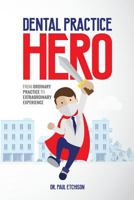 Dental Practice Hero: From Ordinary Practice to Extraordinary Experience 099978630X Book Cover