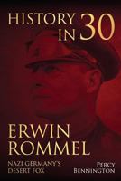 History in 30: The Life of Erwin Rommel, Nazi Germany?s Desert Fox 1981345345 Book Cover