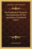 The Prophetical Character And Inspiration Of The Apocalypse Considered 116580929X Book Cover