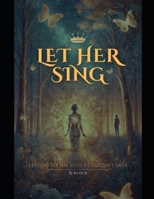 Let Her Sing: Letters to the Soul I Couldn’t Save B0F6KMKX6M Book Cover