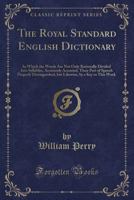 The royal standard English dictionary. In which the words are not only rationally divided into syllables, accurately accented, their part of speech properly distinguished 117136878X Book Cover
