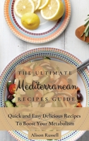 The Ultimate Mediterranean Recipes Guide: Quick and Easy Delicious Recipes to Boost Your Metabolism 1803173971 Book Cover