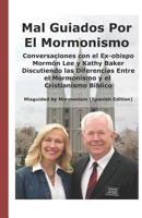 Mal Guiados Por El Mormonismo: Conversaciones Con El Ex-Obispo Morm�n Lee Y Kathy Baker Discutiendo Las Diferencias Entre El Mormonismo Y El Cristianismo B�blico (Misguided Mormonism Spanish Edition) 1795001321 Book Cover