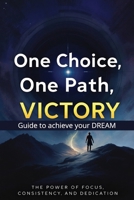 One Choice, One Path, Victory: The Power of Focus, Consistency, and Dedication B0DY6881B6 Book Cover