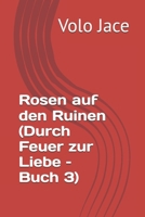 Rosen auf den Ruinen (Durch Feuer zur Liebe – Buch 3) (German Edition) B0FK312LC5 Book Cover