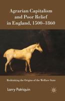 Agrarian Capitalism and Poor Relief in England, 1500-1860: Rethinking the Origins of the Welfare State 0230516939 Book Cover