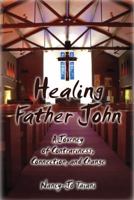 Healing Father John: A Journey of Contrariness, Connection, and Change 1935751093 Book Cover