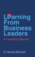 Learning From Business Leaders: A Coaching Memoir 199875667X Book Cover