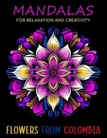 Mandalas for Relaxation and Creativity: Flowers from Colombia B0CL33GR6M Book Cover