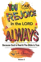 You Can Rejoice in the Lord Always Volume 2: Because God is Real and the Bible is True B0CDNMMVJF Book Cover