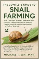 The Complete Guide to Snail Farming: Start a Profitable Home or Commercial Snail Farm with Step-by-Step Help on Breeding, Feeding, Housing, Harvesting and Selling for Profit or Slime Use B0F7M4F7D8 Book Cover