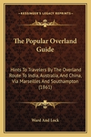 The Popular Overland Guide: Hints To Travelers By The Overland Route To India, Australia, And China, Via Marseilles And Southampton 1165080745 Book Cover