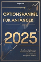 OPTIONSHANDEL FÜR ANFÄNGER 2025: Bewährte Strategien zur Maximierung der Rendite und zur sicheren Navigation im Markt (German Edition) B0DT5FS5Z2 Book Cover