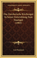 Das Zurcherische Kirchengut In Seiner Entwicklung Zum Staatsgut (1903) 1160380724 Book Cover