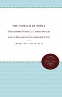 The Problem of Order: Elizabethan Political Commonplaces and an Example of Shakespeare's Art 0807836729 Book Cover