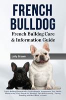 French Bulldog: French Bulldog Characteristics, Personality and Temperament, Diet, Health, Where to Buy, Cost, Rescue and Adoption, Care and Grooming, Training, Breeding, and Much More Included! Frenc 194107071X Book Cover