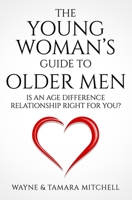 The Young Woman’s Guide to Older Men: Is an Age Difference Relationship Right for You? 1948158175 Book Cover
