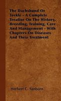 The Dachshund Or Teckle - A Complete Treatise On The History, Breeding, Training, Care And Management - With Chapters On Diseases And Their Treatment 1446501981 Book Cover