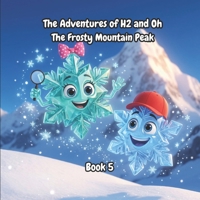 The Adventures of H2 and OH: The Frosty Mountain Peak: An Educational Children’s Picture Book About Freezing, Snow, and Glacier Ice for Kids Ages 4-10 B0HCW1ZC8X Book Cover