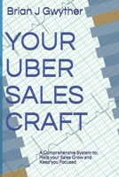 Your Uber Sales Craft: A Comprehensive System to: Help your Sales Grow and Keep you Focused B099MYXHPN Book Cover