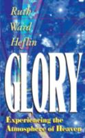 Glory: Experiencing the Atmosphere of Heaven 1884369006 Book Cover