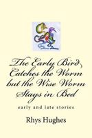The Early Bird Catches the Worm But the Wise Worm Stays in Bed: Early and Late Stories 1720800650 Book Cover