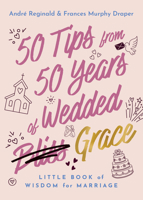 50 Tips from 50 Years of Wedded Grace: Little Book of Wisdom for Marriage 164070549X Book Cover