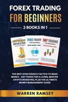 FOREX TRADING FOR BEGINNERS - 3 Books in 1 The Best Strategies and Tactics to Make Money, Day Trade to Make a Living, Master Crypto Investing, Plus the Ultimate Money Management Guide 1914192095 Book Cover