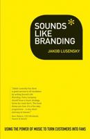 Sounds Like Branding: Use the Power of Music to Turn Customers into Fans 140815143X Book Cover