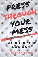 Press Through Your Mess: Get Out of Your Own Way 1546932488 Book Cover