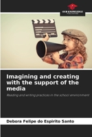 Imagining and creating with the support of the media: Reading and writing practices in the school environment 6206816885 Book Cover