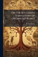 On The Successive Formations Of Organized Beings 1174958774 Book Cover