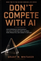 DON'T COMPETE WITH AI: How Experienced Professionals Can Use AI to Become More Valuable, More Productive, and Harder to Replace B0HG7KCNSS Book Cover