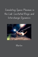 Simulating Space Plasmas in the Lab: Levitated Rings and Interchange Dynamics 3384285867 Book Cover