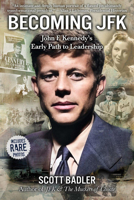 Becoming JFK: John F. Kennedy’s Early Path to Leadership 1610886763 Book Cover